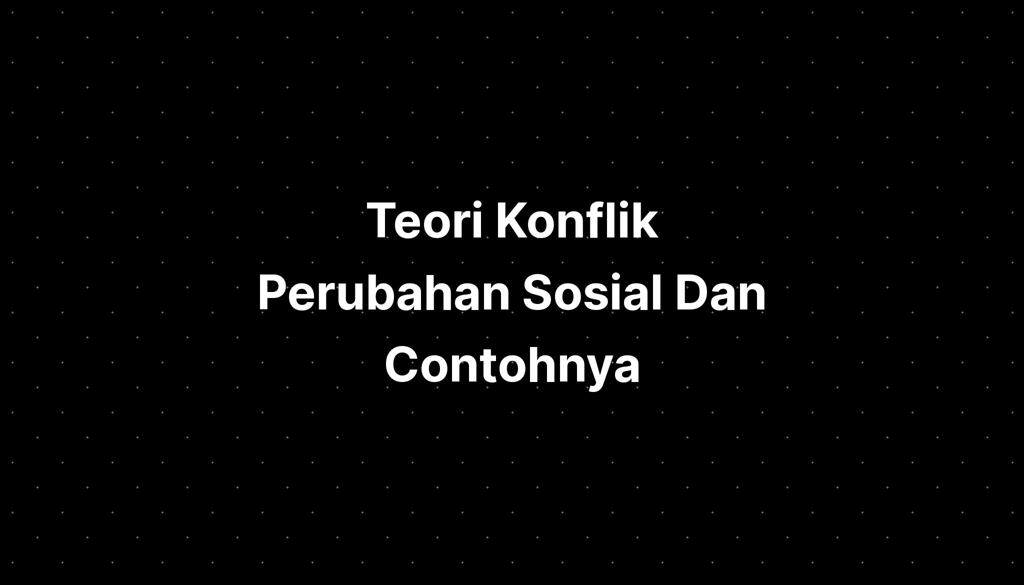 Teori Konflik Perubahan Sosial Dan Contohnya - IMAGESEE